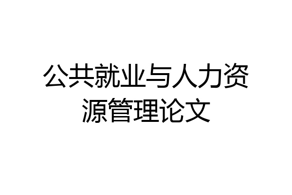 公共就业与人力资源管理论文