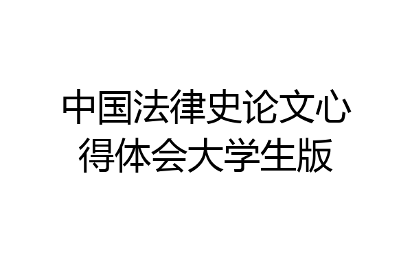 中国法律史论文心得体会大学生版