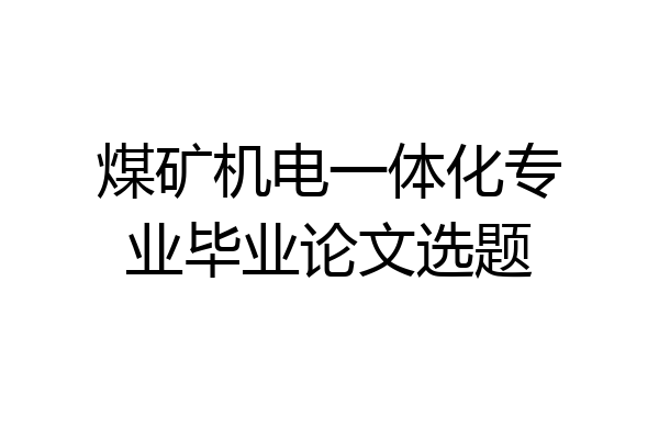 煤矿机电一体化专业毕业论文选题
