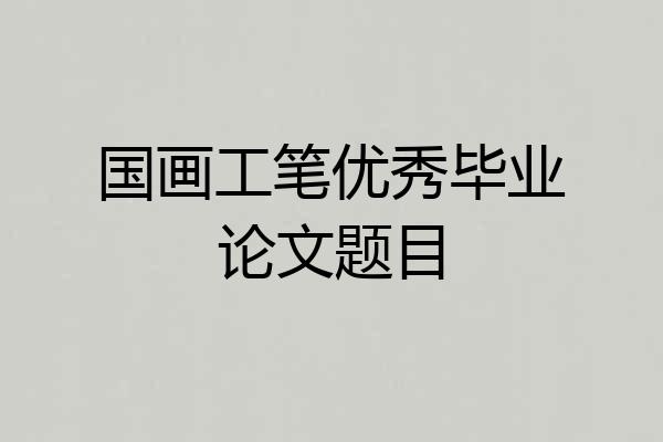 国画工笔优秀毕业论文题目