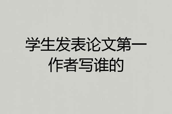 学生发表论文第一作者写谁的
