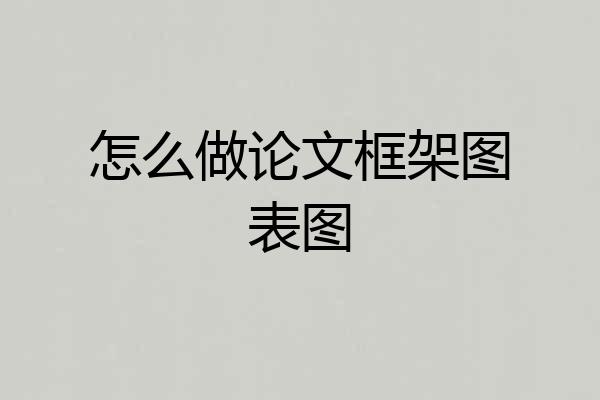 怎么做论文框架图表图