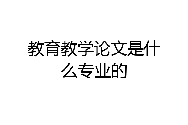 教育教学论文是什么专业的
