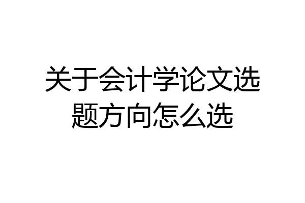 关于会计学论文选题方向怎么选