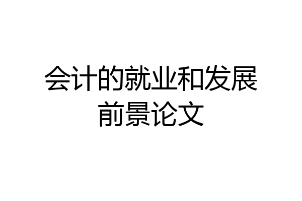 会计的就业和发展前景论文