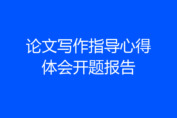 论文写作指导心得体会开题报告