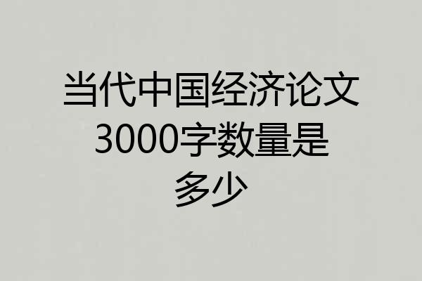当代中国经济论文3000字数量是多少
