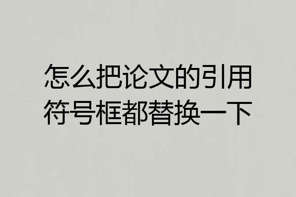怎么把论文的引用符号框都替换一下