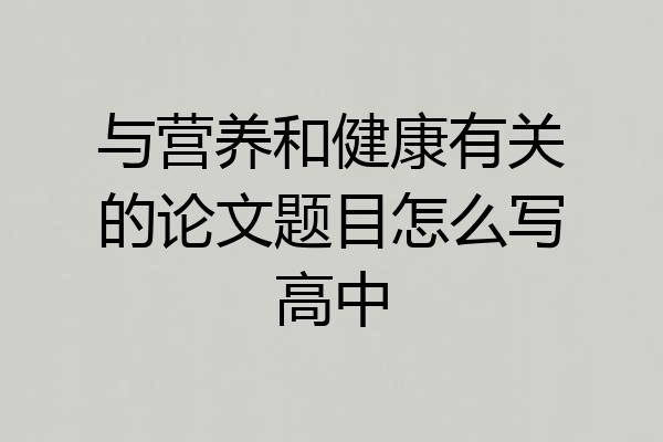 与营养和健康有关的论文题目怎么写高中