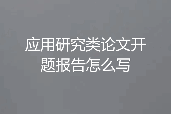 应用研究类论文开题报告怎么写