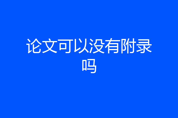 论文可以没有附录吗