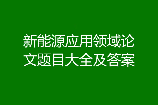 新能源应用领域论文题目大全及答案