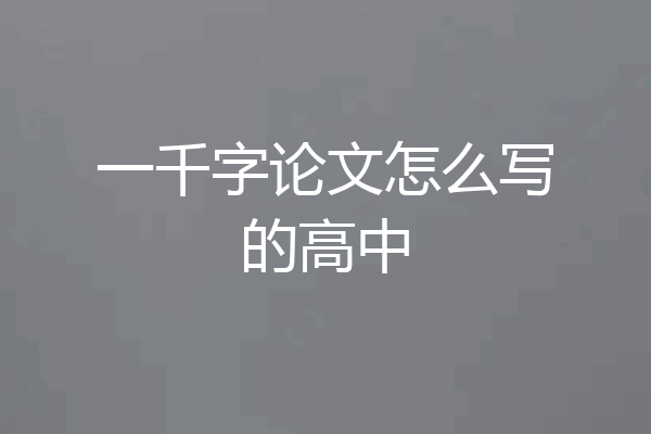 一千字论文怎么写的高中