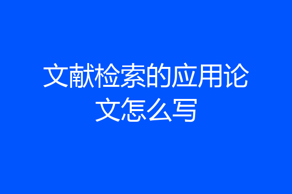 文献检索的应用论文怎么写