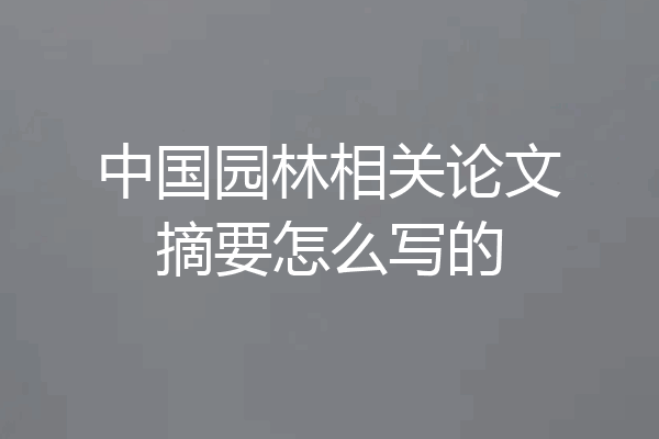 中国园林相关论文摘要怎么写的