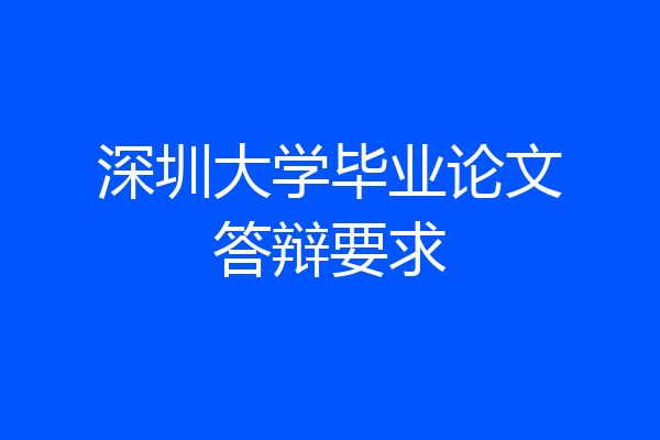 深圳大学毕业论文答辩要求