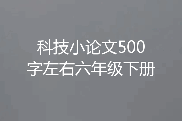 科技小论文500字左右六年级下册