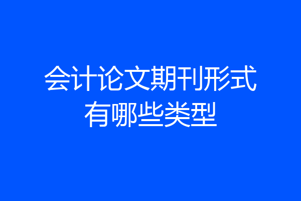 会计论文期刊形式有哪些类型
