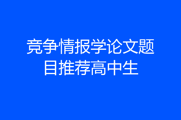 竞争情报学论文题目推荐高中生