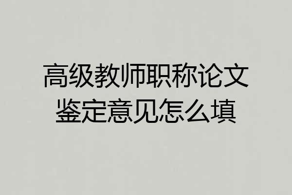 高级教师职称论文鉴定意见怎么填