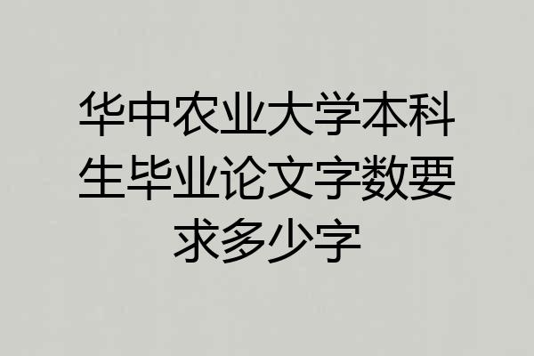 华中农业大学本科生毕业论文字数要求多少字