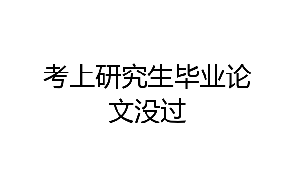 考上研究生毕业论文没过