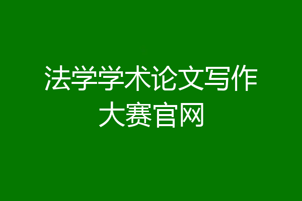 法学学术论文写作大赛官网