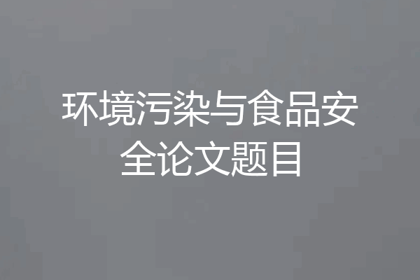环境污染与食品安全论文题目
