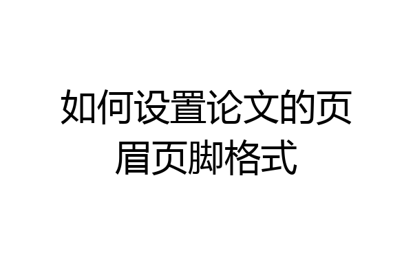 如何设置论文的页眉页脚格式