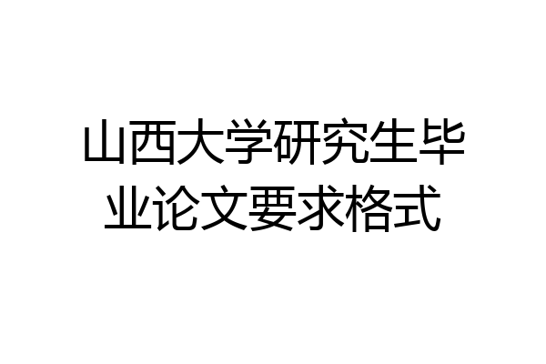 山西大学研究生毕业论文要求格式