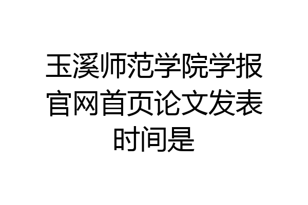 玉溪师范学院学报官网首页论文发表时间是
