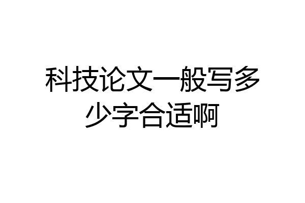 科技论文一般写多少字合适啊