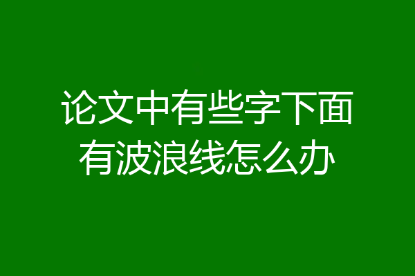 论文中有些字下面有波浪线怎么办