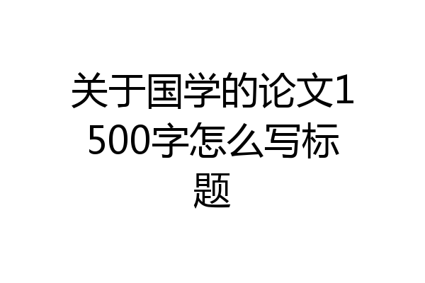 关于国学的论文1500字怎么写标题
