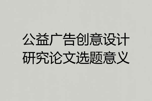 公益广告创意设计研究论文选题意义