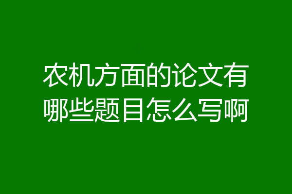 农机方面的论文有哪些题目怎么写啊