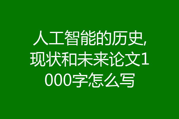 人工智能的历史,现状和未来论文1000字怎么写
