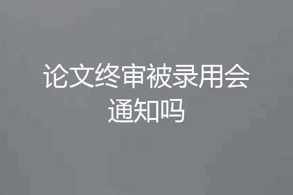 论文终审被录用会通知吗