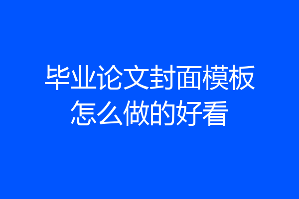 毕业论文封面模板怎么做的好看