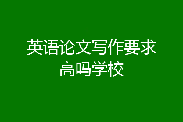 英语论文写作要求高吗学校