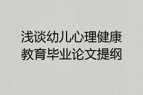 浅谈幼儿心理健康教育毕业论文提纲