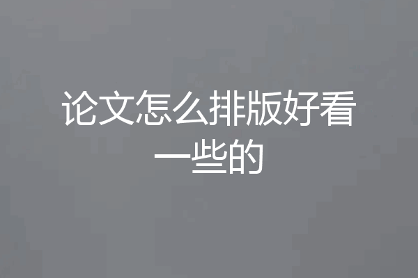 论文怎么排版好看一些的