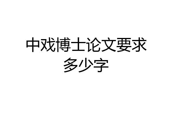中戏博士论文要求多少字
