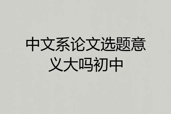中文系论文选题意义大吗初中