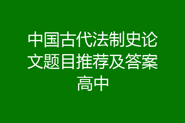 中国古代法制史论文题目推荐及答案高中