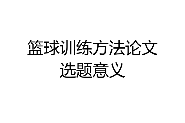 篮球训练方法论文选题意义