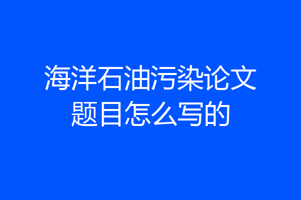 海洋石油污染论文题目怎么写的
