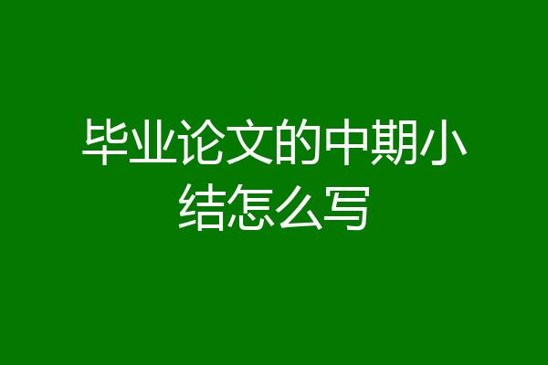 毕业论文的中期小结怎么写
