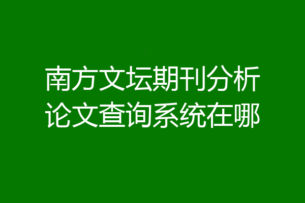 南方文坛期刊分析论文查询系统在哪