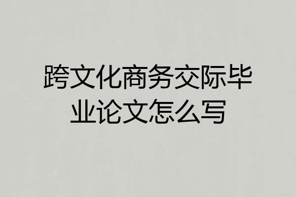 跨文化商务交际毕业论文怎么写